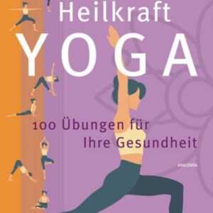 Heilkraft Yoga. 100 Übungen für Ihre Gesundheit. Empfohlen von der Deutschen Yogagesellschaft e. V.