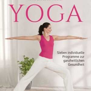 Yoga. Sieben individuelle Programme zur ganzheitlichen Gesundheit