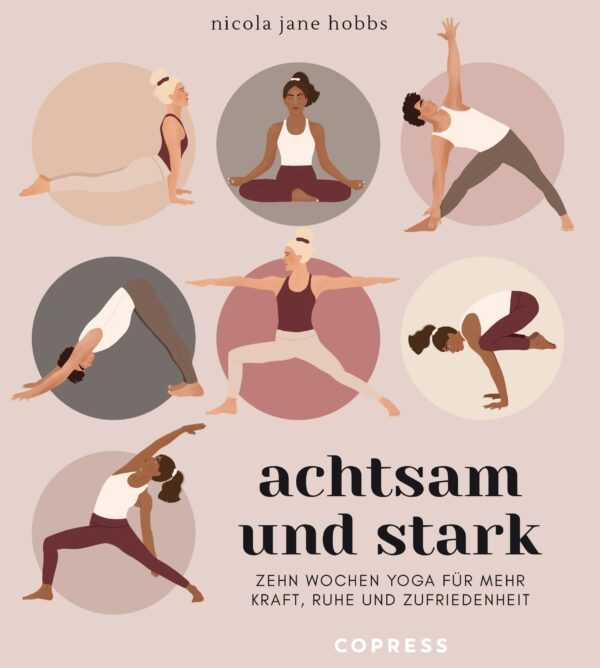 Achtsam und stark. Zehn Wochen Yoga für mehr Kraft, Ruhe und Zufriedenheit.